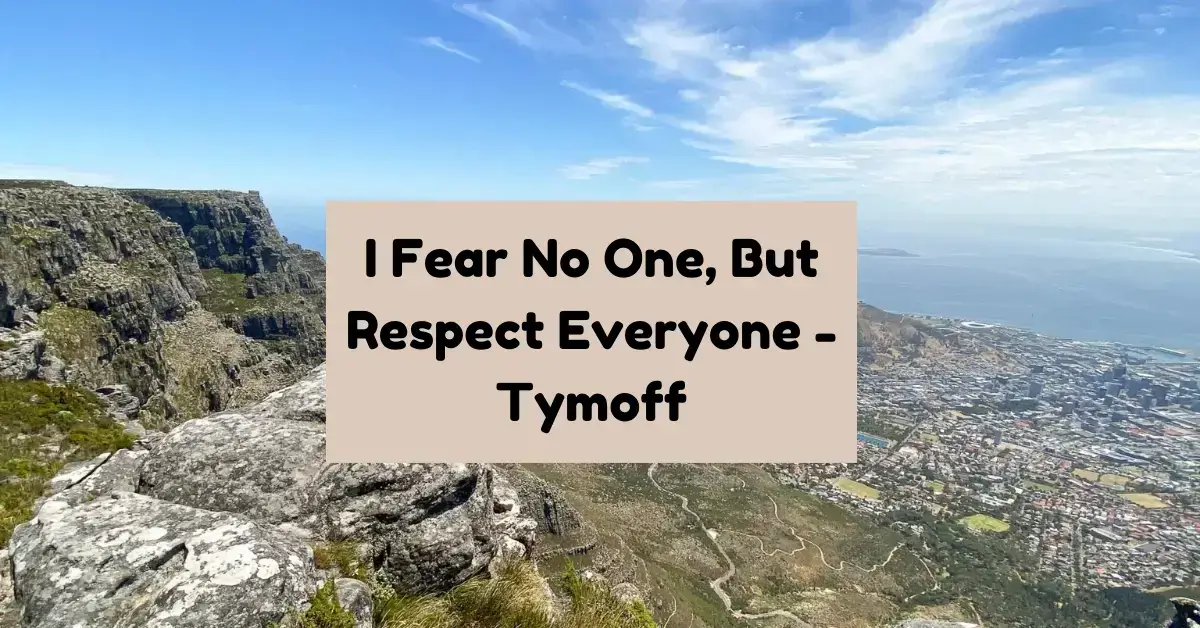 I Fear No One, But Respect Everyone - Tymoff