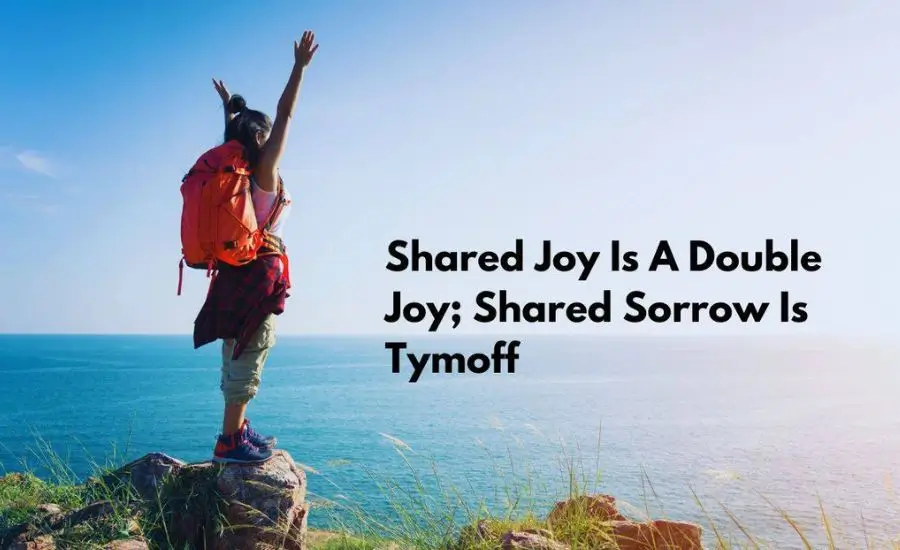 Meaning of Shared Joy is a Double Joy; Shared Sorrow is Tymoff